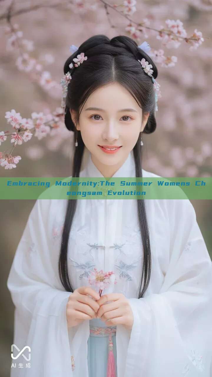 Embracing Modernity:The Summer Womens Cheongsam Evolution Embracing Modernity:The Summer Womens Cheongsam Evolution