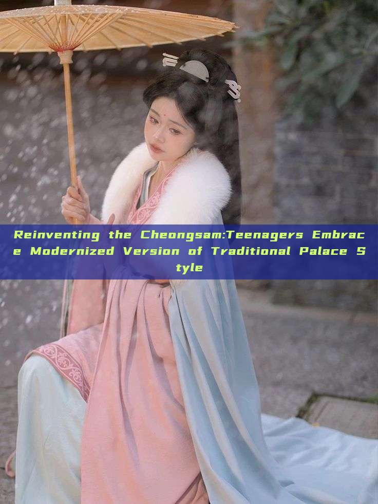 Reinventing the Cheongsam:Teenagers Embrace Modernized Version of Traditional Palace Style Reinventing the Cheongsam:Teenagers Embrace Modernized Version of Traditional Palace Style