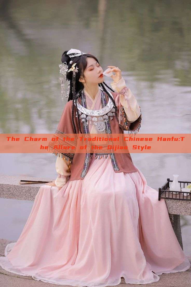 The Charm of the Traditional Chinese Hanfu:The Allure of the Qijiao Style