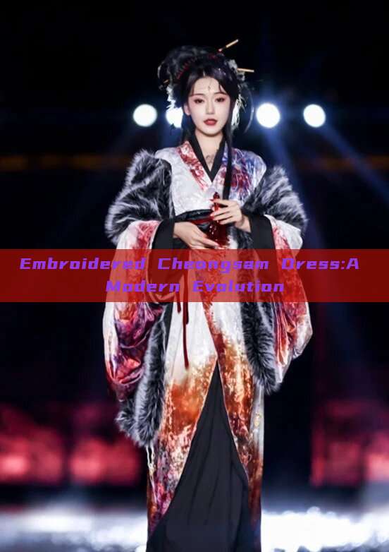 Embroidered Cheongsam Dress:A Modern Evolution Embroidered Cheongsam Dress:A Modern Evolution