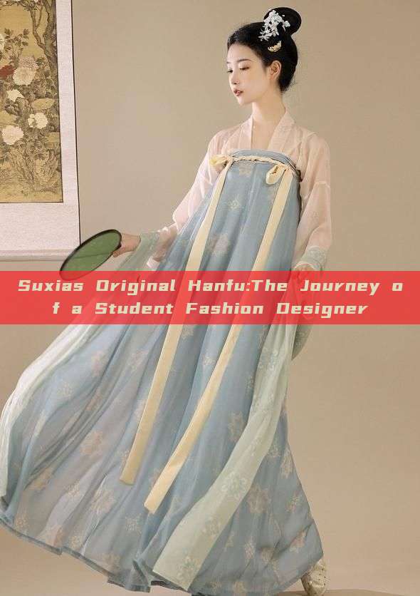 Suxias Original Hanfu:The Journey of a Student Fashion Designer Suxias Original Hanfu:The Journey of a Student Fashion Designer