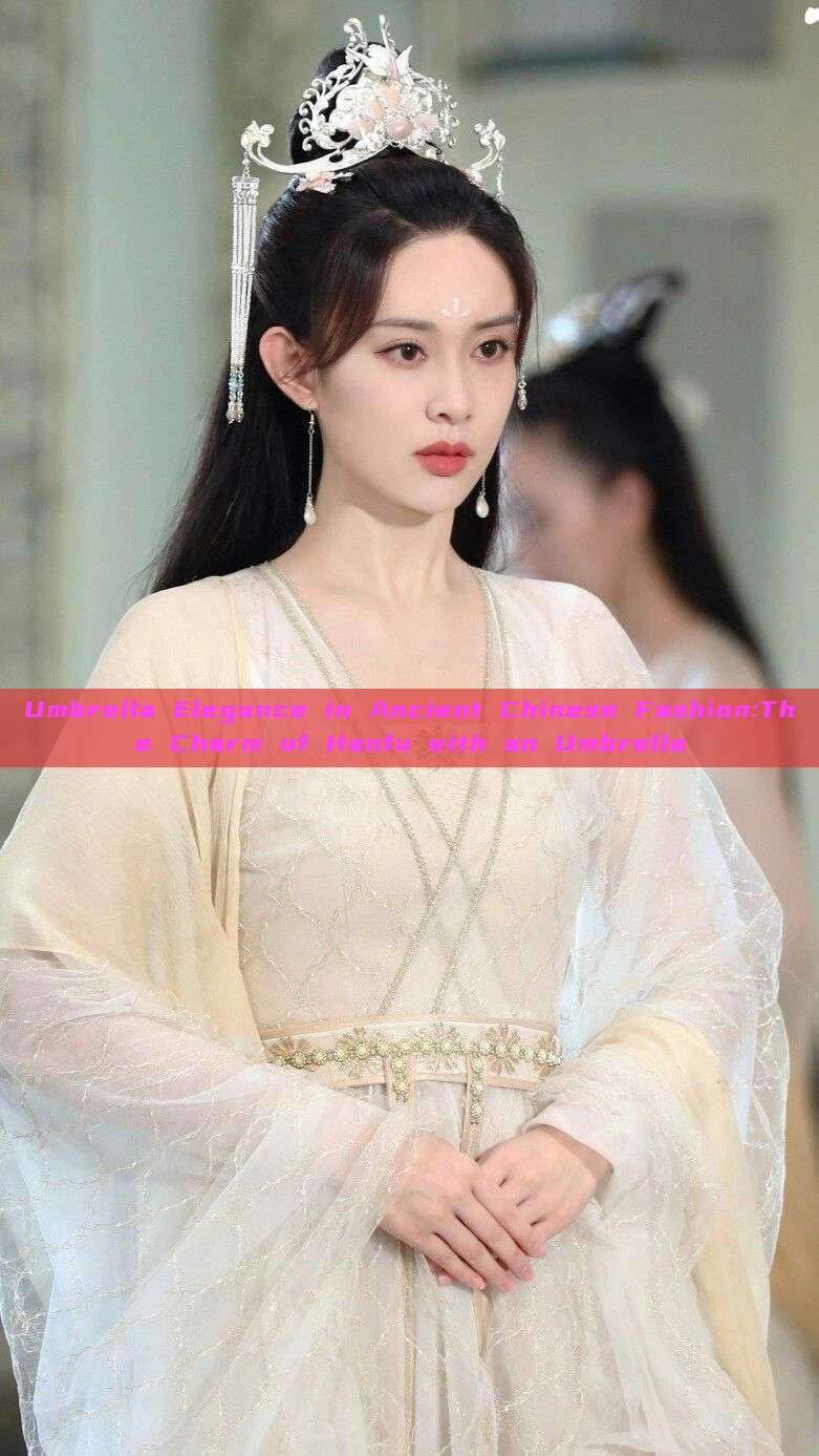 Umbrella Elegance in Ancient Chinese Fashion:The Charm of Hanfu with an Umbrella Umbrella Elegance in Ancient Chinese Fashion:The Charm of Hanfu with an Umbrella