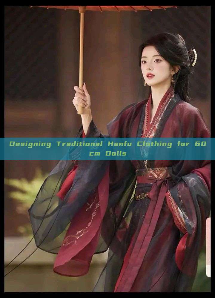 Designing Traditional Hanfu Clothing for 60cm Dolls Designing Traditional Hanfu Clothing for 60cm Dolls