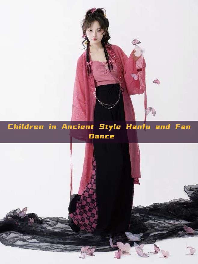 Children in Ancient Style Hanfu and Fan Dance Children in Ancient Style Hanfu and Fan Dance