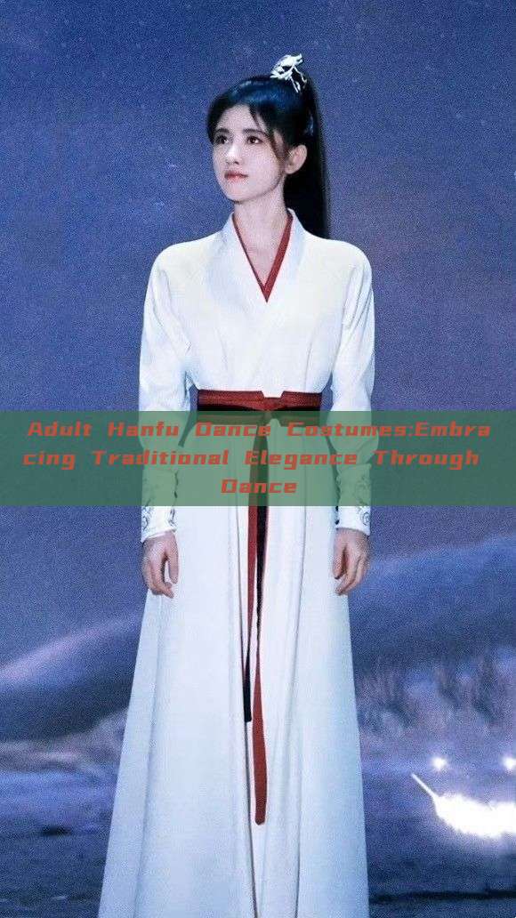 Adult Hanfu Dance Costumes:Embracing Traditional Elegance Through Dance Adult Hanfu Dance Costumes:Embracing Traditional Elegance Through Dance