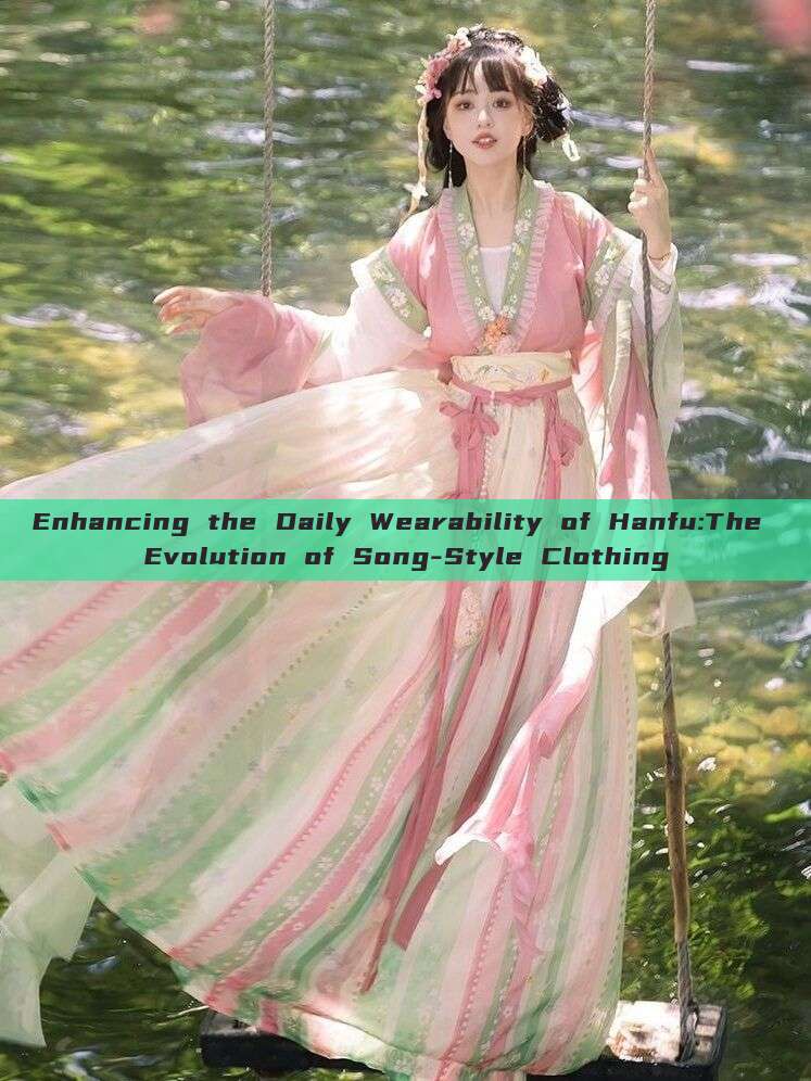 Enhancing the Daily Wearability of Hanfu:The Evolution of Song-Style Clothing Enhancing the Daily Wearability of Hanfu:The Evolution of Song-Style Clothing