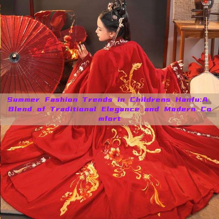 Summer Fashion Trends in Childrens Hanfu:A Blend of Traditional Elegance and Modern Comfort Summer Fashion Trends in Childrens Hanfu:A Blend of Traditional Elegance and Modern Comfort