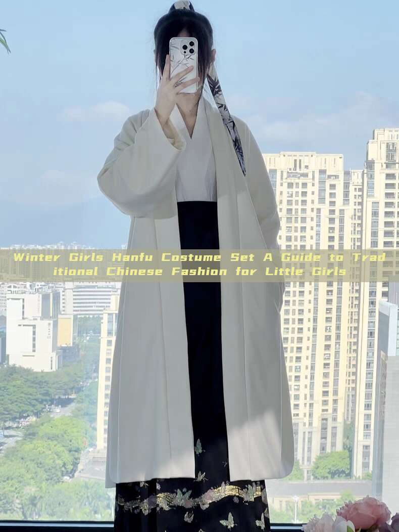 Winter Girls Hanfu Costume Set A Guide to Traditional Chinese Fashion for Little Girls Winter Girls Hanfu Costume Set A Guide to Traditional Chinese Fashion for Little Girls