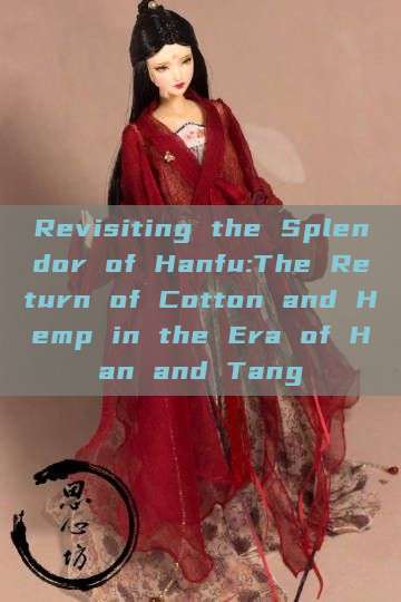Revisiting the Splendor of Hanfu:The Return of Cotton and Hemp in the Era of Han and Tang Revisiting the Splendor of Hanfu:The Return of Cotton and Hemp in the Era of Han and Tang