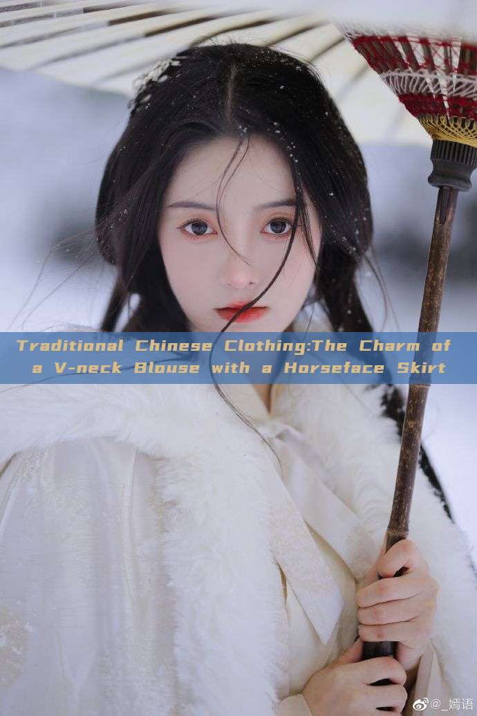 Traditional Chinese Clothing:The Charm of a V-neck Blouse with a Horseface Skirt Traditional Chinese Clothing:The Charm of a V-neck Blouse with a Horseface Skirt