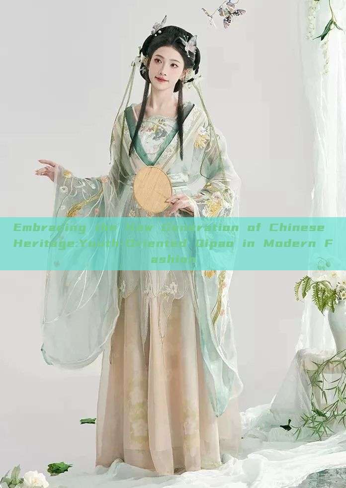 Embracing the New Generation of Chinese Heritage:Youth-Oriented Qipao in Modern Fashion Embracing the New Generation of Chinese Heritage:Youth-Oriented Qipao in Modern Fashion