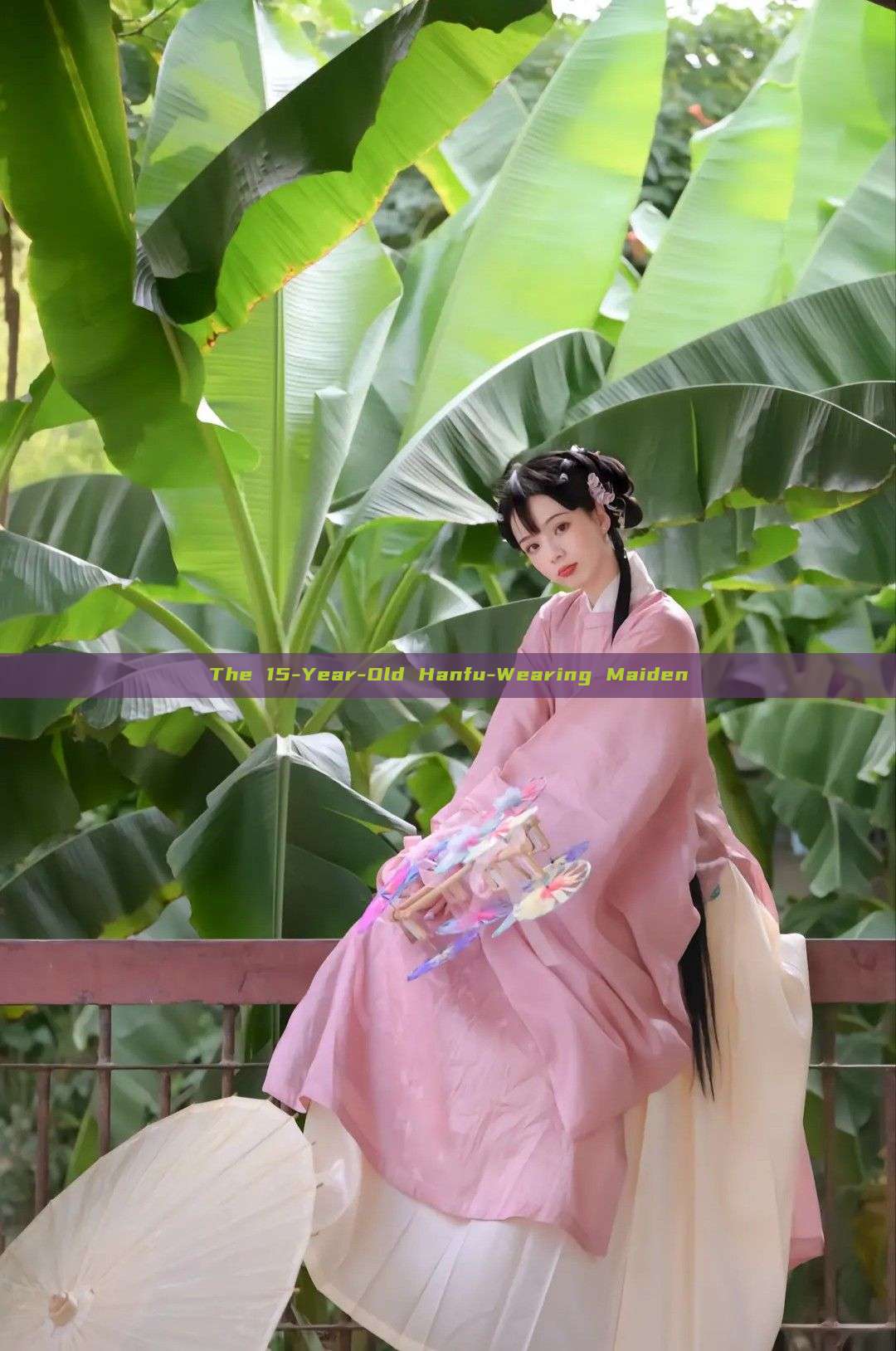 The 15-Year-Old Hanfu-Wearing Maiden The 15-Year-Old Hanfu-Wearing Maiden