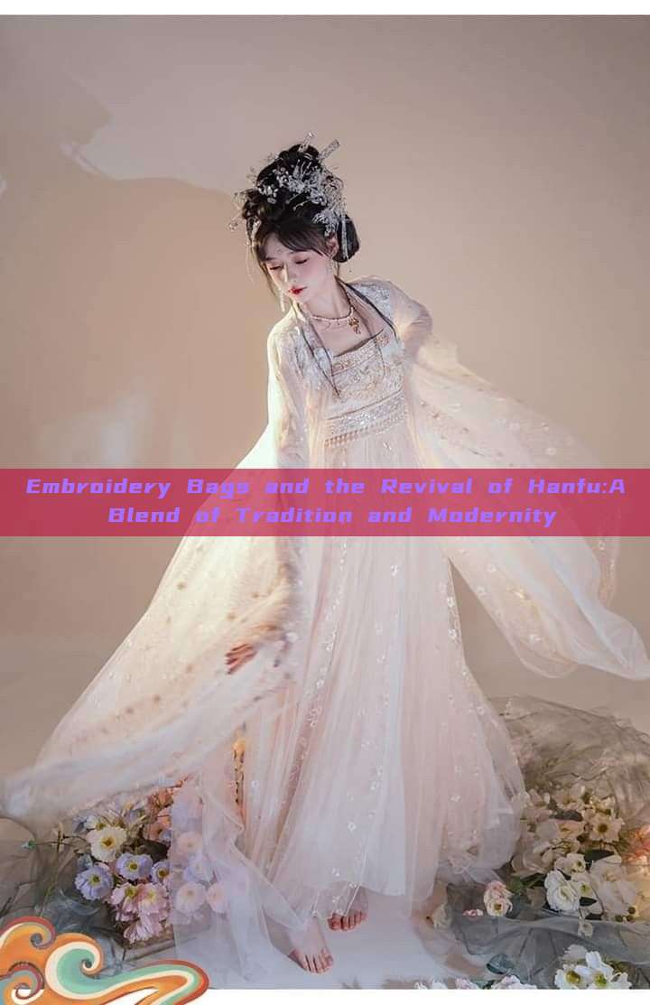 Embroidery Bags and the Revival of Hanfu:A Blend of Tradition and Modernity Embroidery Bags and the Revival of Hanfu:A Blend of Tradition and Modernity