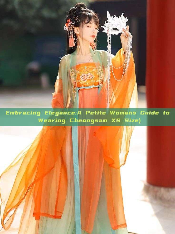 Embracing Elegance:A Petite Womans Guide to Wearing Cheongsam XS Size) Embracing Elegance:A Petite Womans Guide to Wearing Cheongsam XS Size)