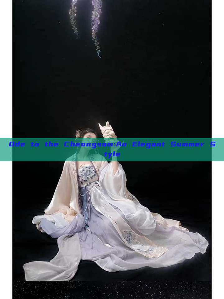 Ode to the Cheongsam:An Elegant Summer Style Ode to the Cheongsam:An Elegant Summer Style