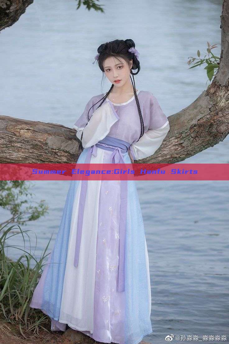 Summer Elegance:Girls Hanfu Skirts Summer Elegance:Girls Hanfu Skirts