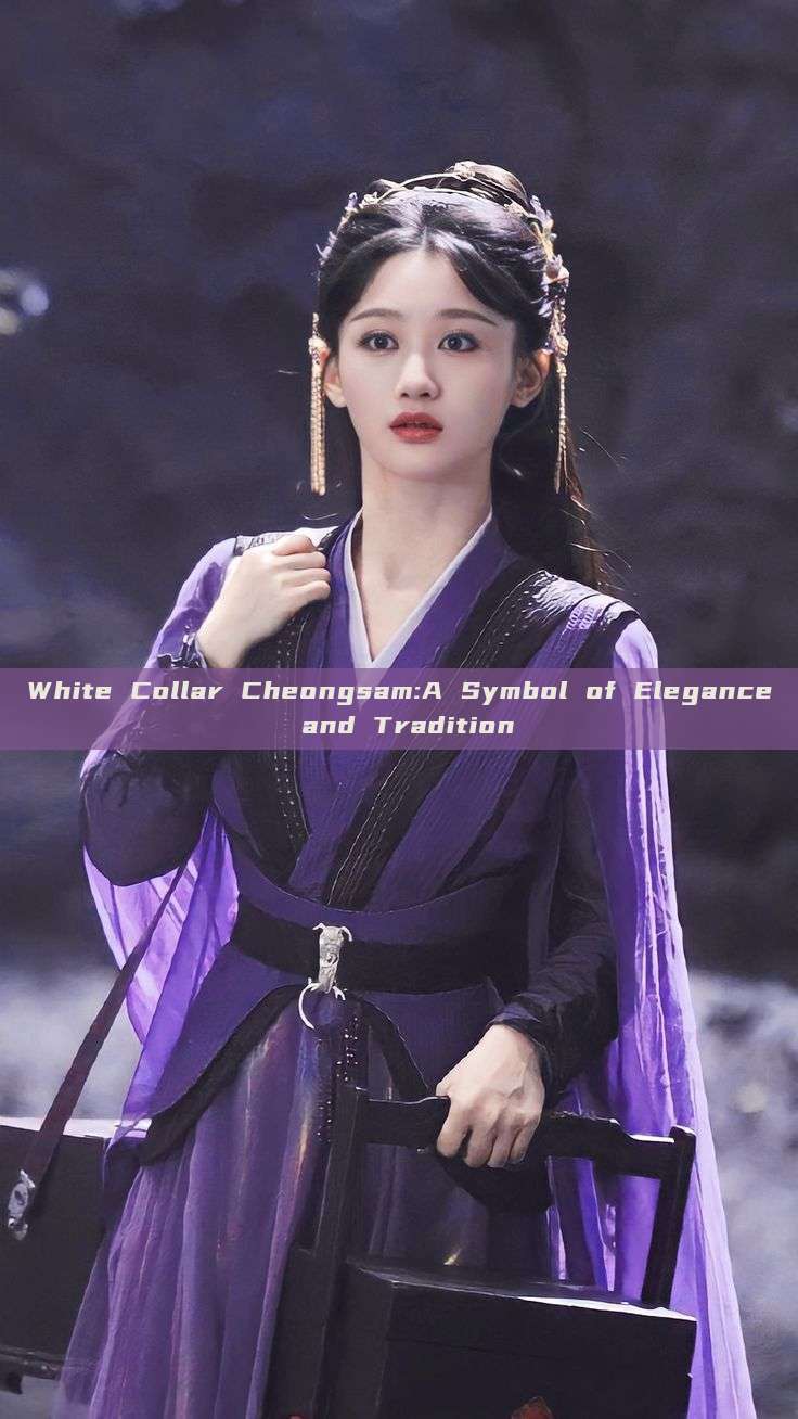 White Collar Cheongsam:A Symbol of Elegance and Tradition White Collar Cheongsam:A Symbol of Elegance and Tradition