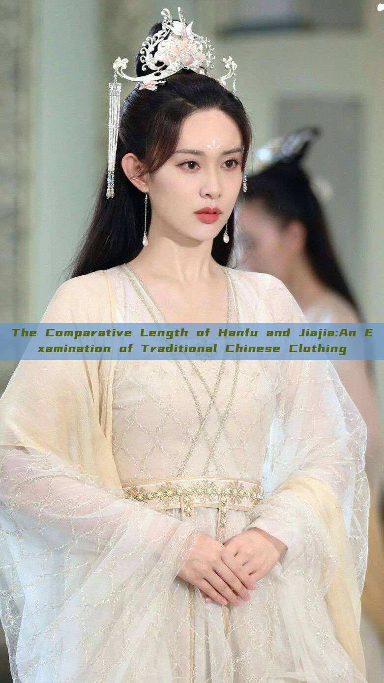 The Comparative Length of Hanfu and Jiajia:An Examination of Traditional Chinese Clothing The Comparative Length of Hanfu and Jiajia:An Examination of Traditional Chinese Clothing