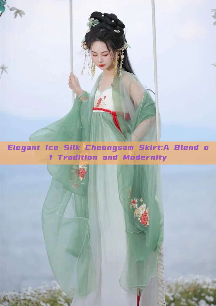 Elegant Ice Silk Cheongsam Skirt:A Blend of Tradition and Modernity Elegant Ice Silk Cheongsam Skirt:A Blend of Tradition and Modernity