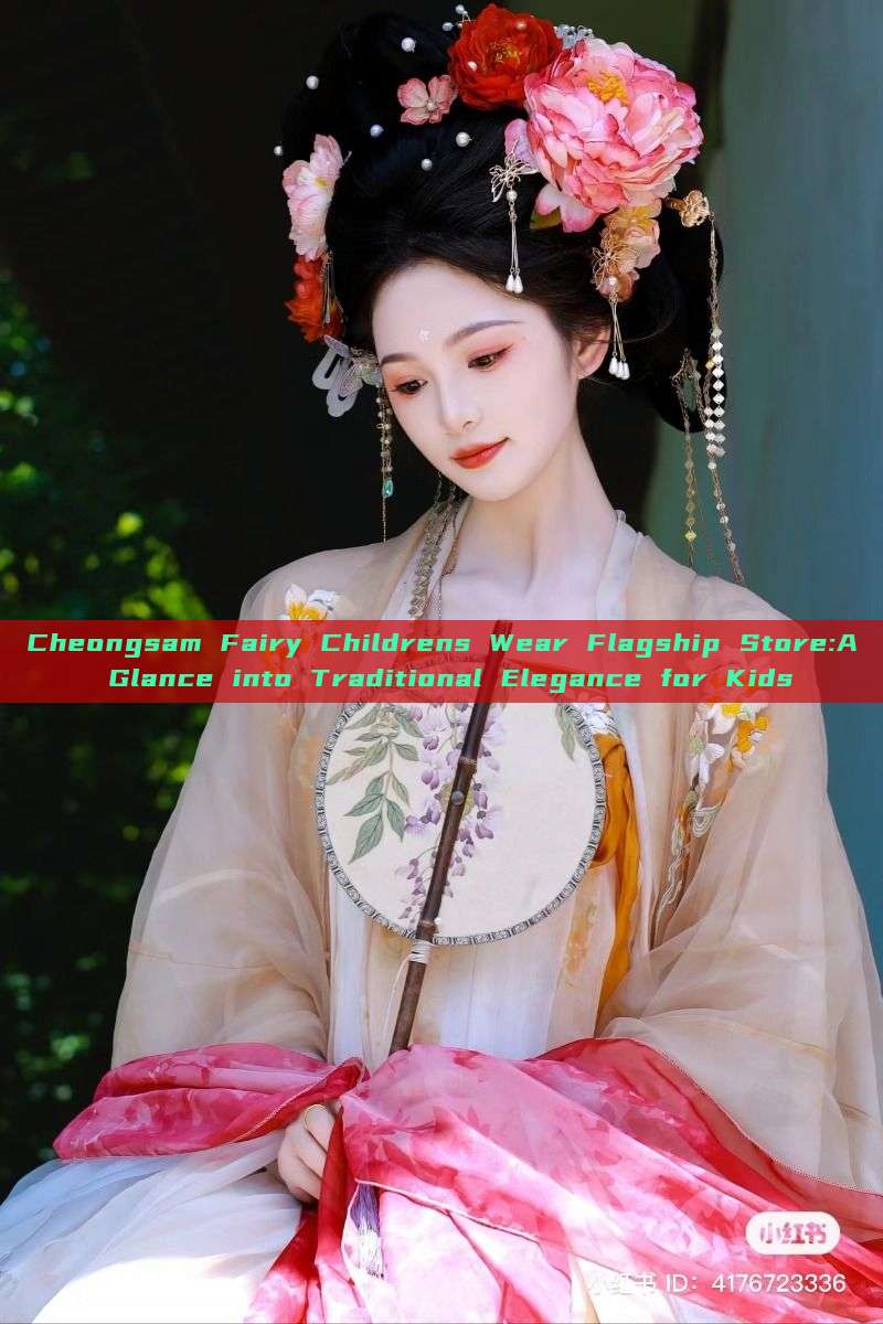 Cheongsam Fairy Childrens Wear Flagship Store:A Glance into Traditional Elegance for Kids Cheongsam Fairy Childrens Wear Flagship Store:A Glance into Traditional Elegance for Kids