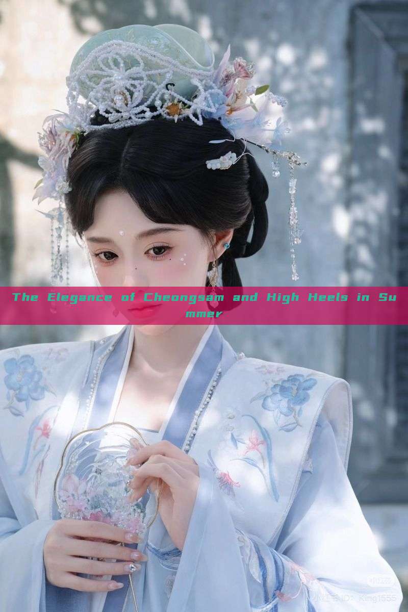 The Elegance of Cheongsam and High Heels in Summer The Elegance of Cheongsam and High Heels in Summer