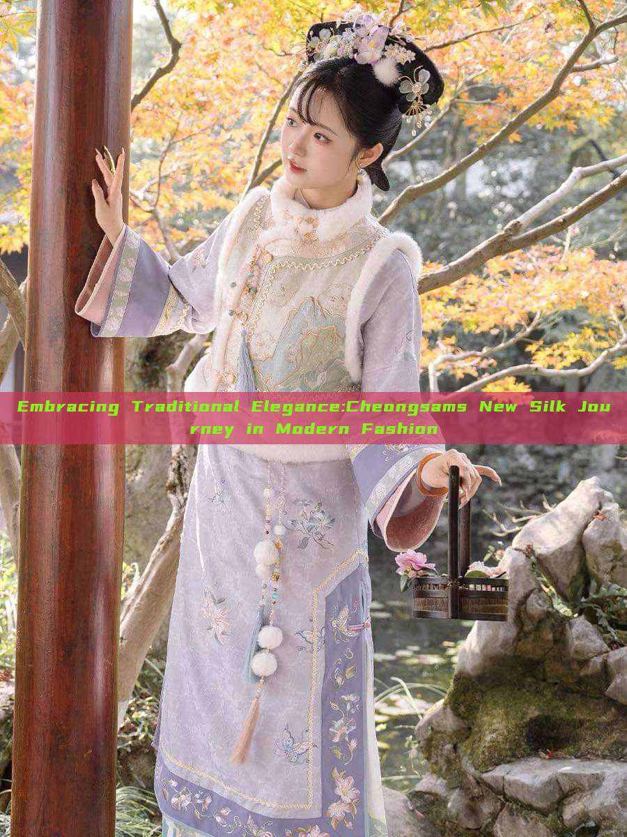 Embracing Traditional Elegance:Cheongsams New Silk Journey in Modern Fashion Embracing Traditional Elegance:Cheongsams New Silk Journey in Modern Fashion