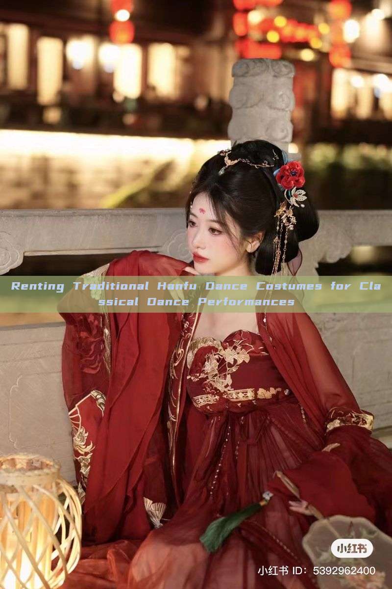 Renting Traditional Hanfu Dance Costumes for Classical Dance Performances Renting Traditional Hanfu Dance Costumes for Classical Dance Performances