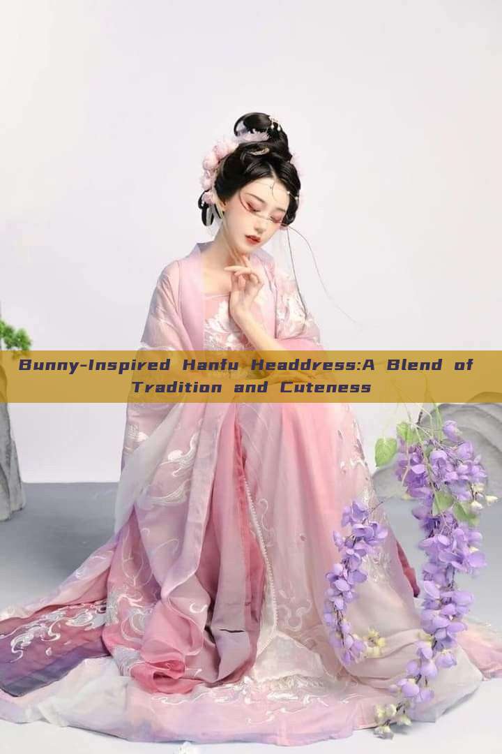 Bunny-Inspired Hanfu Headdress:A Blend of Tradition and Cuteness Bunny-Inspired Hanfu Headdress:A Blend of Tradition and Cuteness
