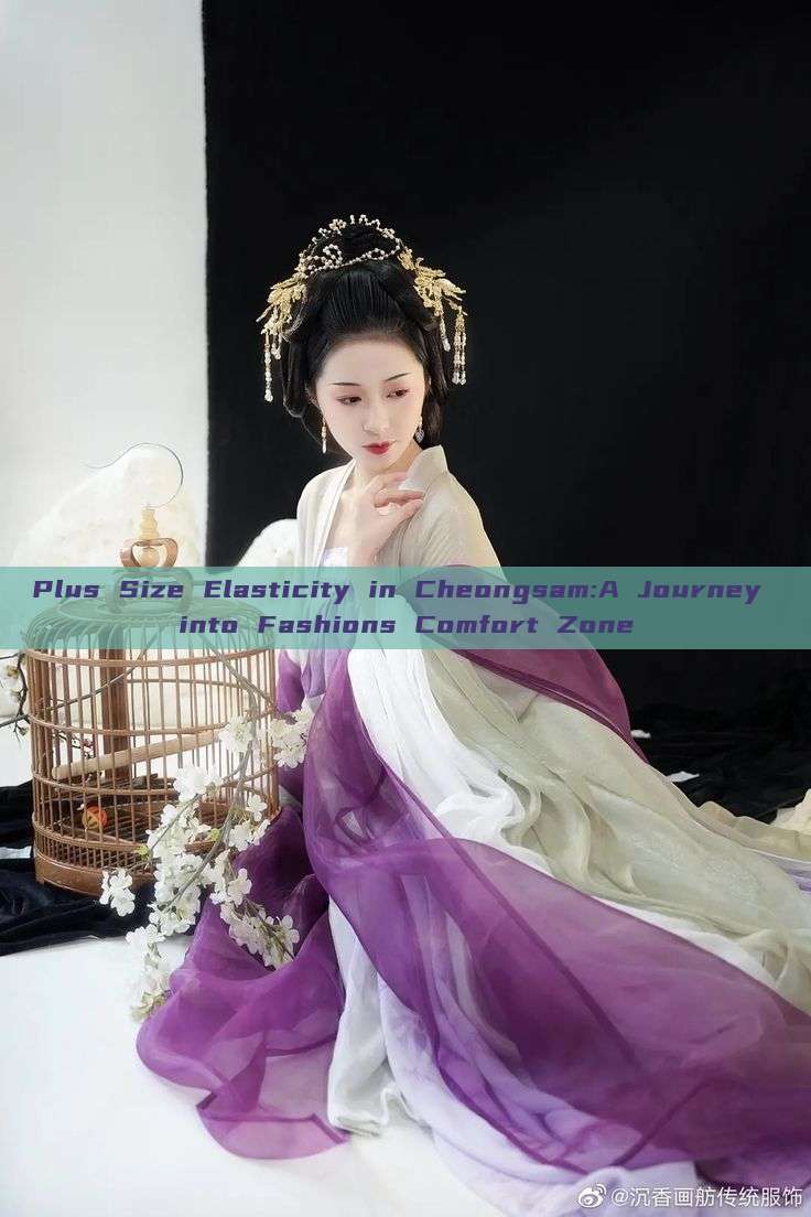Plus Size Elasticity in Cheongsam:A Journey into Fashions Comfort Zone Plus Size Elasticity in Cheongsam:A Journey into Fashions Comfort Zone