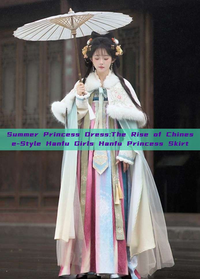 Summer Princess Dress:The Rise of Chinese-Style Hanfu Girls Hanfu Princess Skirt Summer Princess Dress:The Rise of Chinese-Style Hanfu Girls Hanfu Princess Skirt
