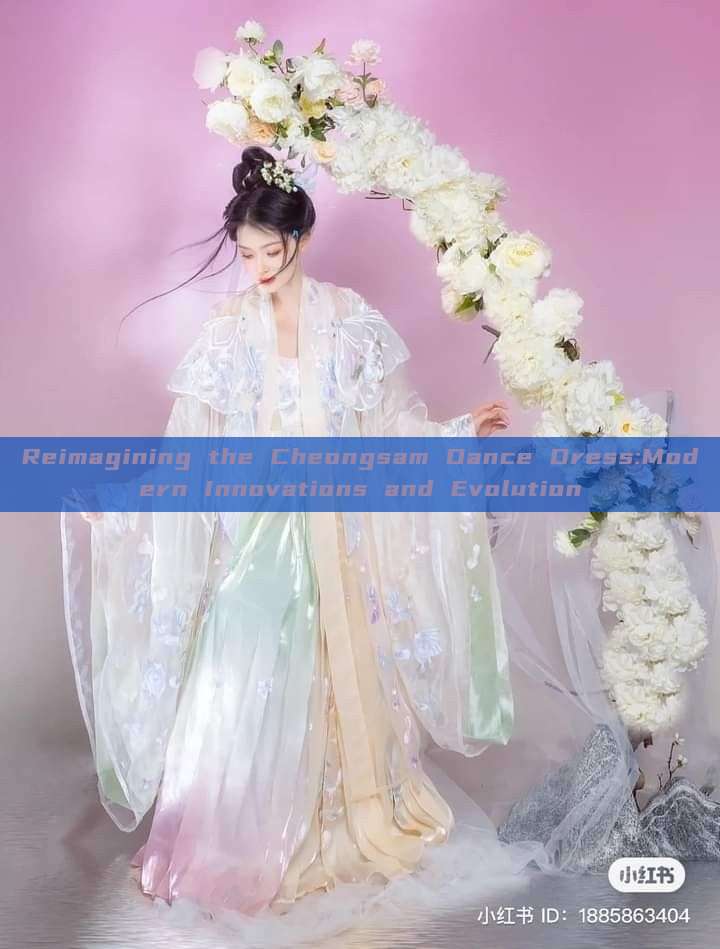 Reimagining the Cheongsam Dance Dress:Modern Innovations and Evolution Reimagining the Cheongsam Dance Dress:Modern Innovations and Evolution