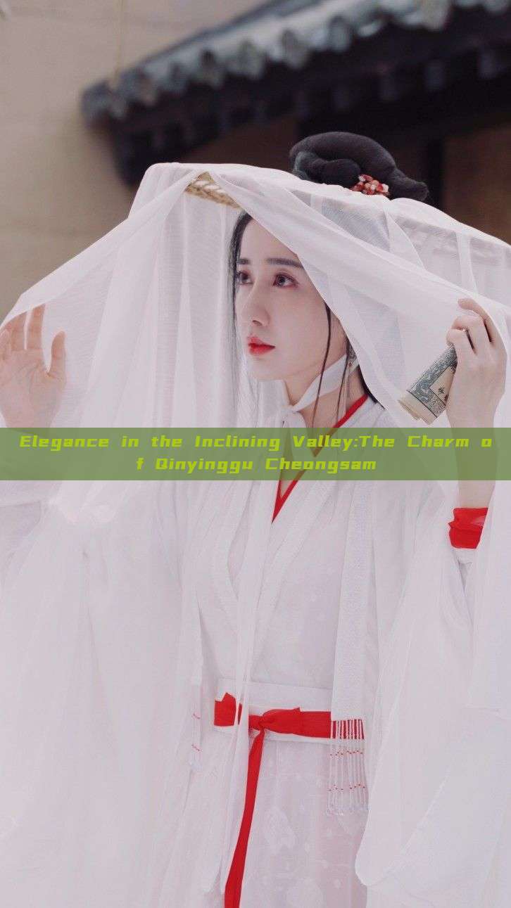 Elegance in the Inclining Valley:The Charm of Qinyinggu Cheongsam Elegance in the Inclining Valley:The Charm of Qinyinggu Cheongsam