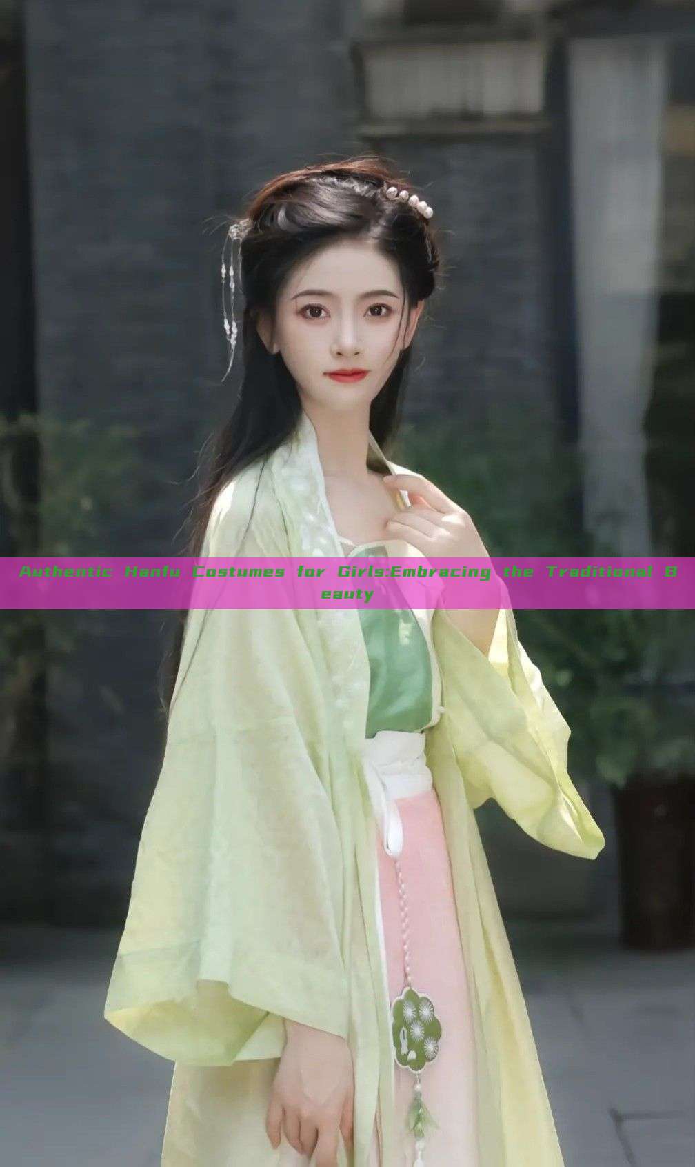 Authentic Hanfu Costumes for Girls:Embracing the Traditional Beauty Authentic Hanfu Costumes for Girls:Embracing the Traditional Beauty