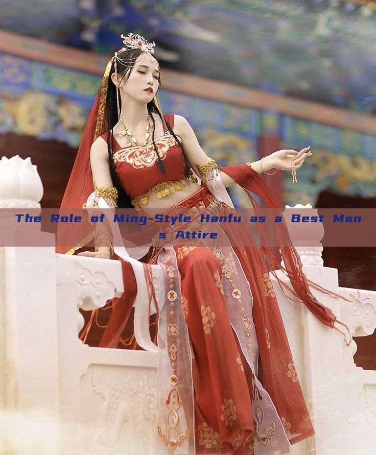 The Role of Ming-Style Hanfu as a Best Mans Attire The Role of Ming-Style Hanfu as a Best Mans Attire