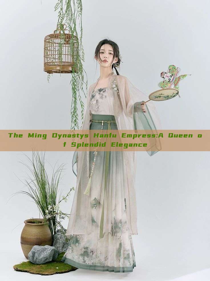 The Ming Dynastys Hanfu Empress:A Queen of Splendid Elegance