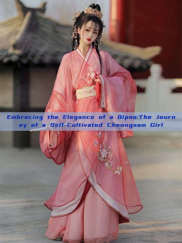 Embracing the Elegance of a Qipao:The Journey of a Self-Cultivated Cheongsam Girl Embracing the Elegance of a Qipao:The Journey of a Self-Cultivated Cheongsam Girl