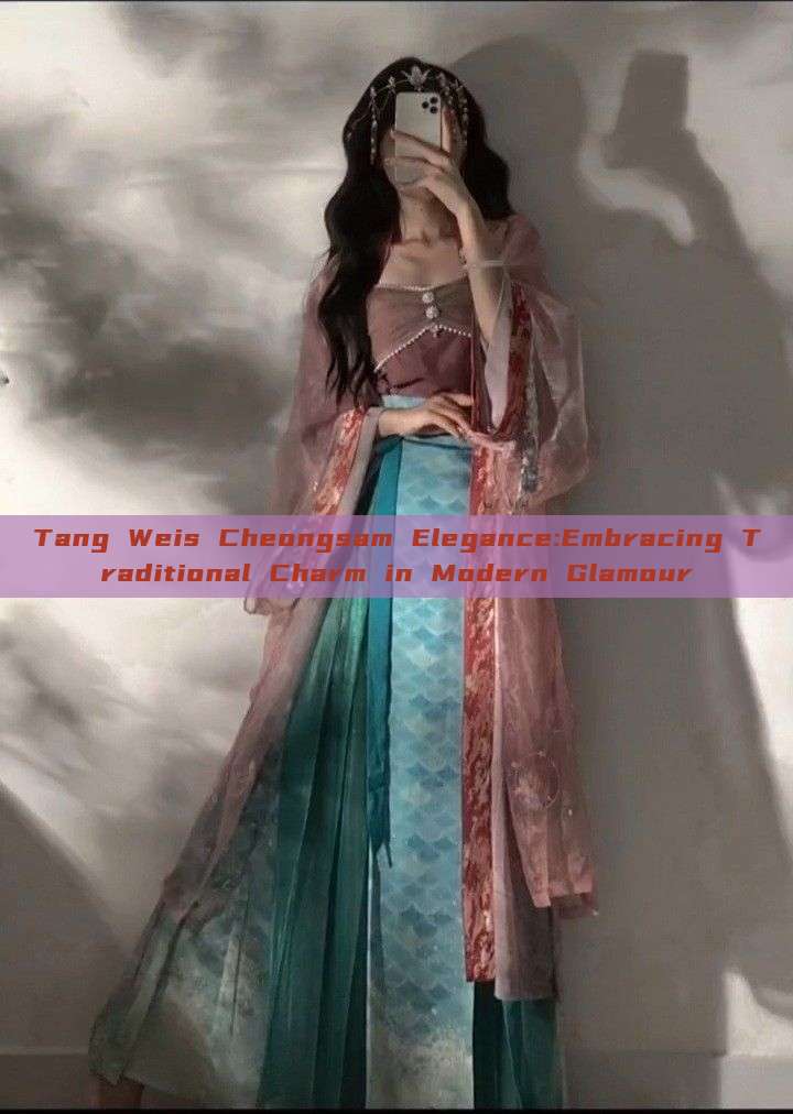 Tang Weis Cheongsam Elegance:Embracing Traditional Charm in Modern Glamour Tang Weis Cheongsam Elegance:Embracing Traditional Charm in Modern Glamour