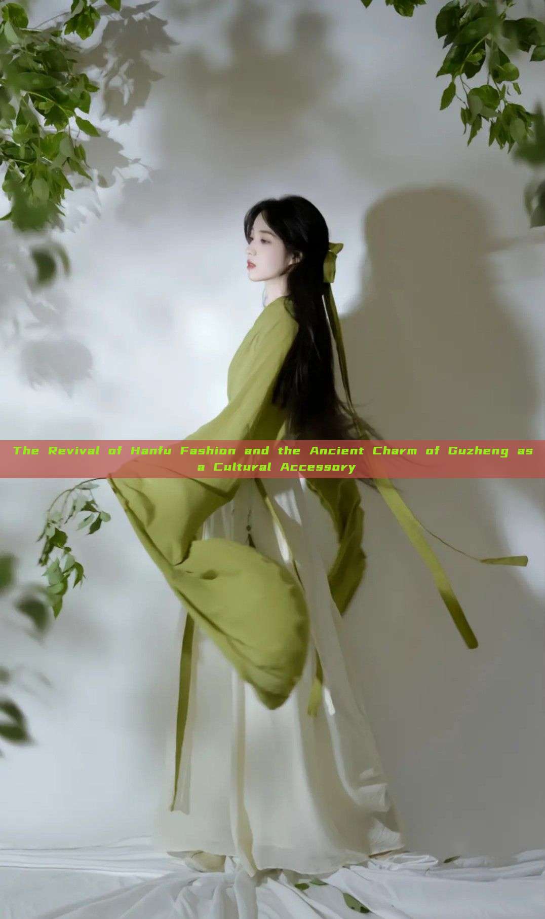 The Revival of Hanfu Fashion and the Ancient Charm of Guzheng as a Cultural Accessory The Revival of Hanfu Fashion and the Ancient Charm of Guzheng as a Cultural Accessory
