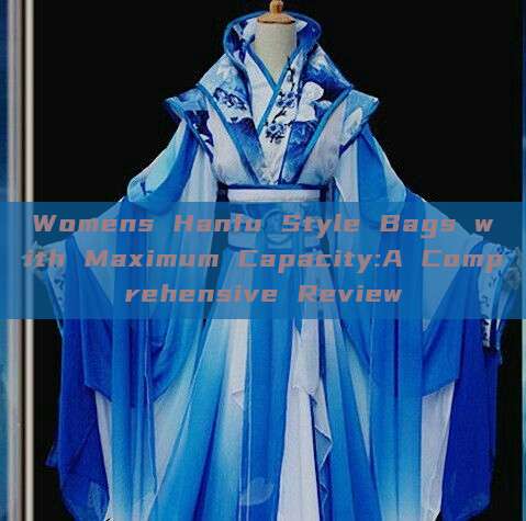 Womens Hanfu Style Bags with Maximum Capacity:A Comprehensive Review Womens Hanfu Style Bags with Maximum Capacity:A Comprehensive Review