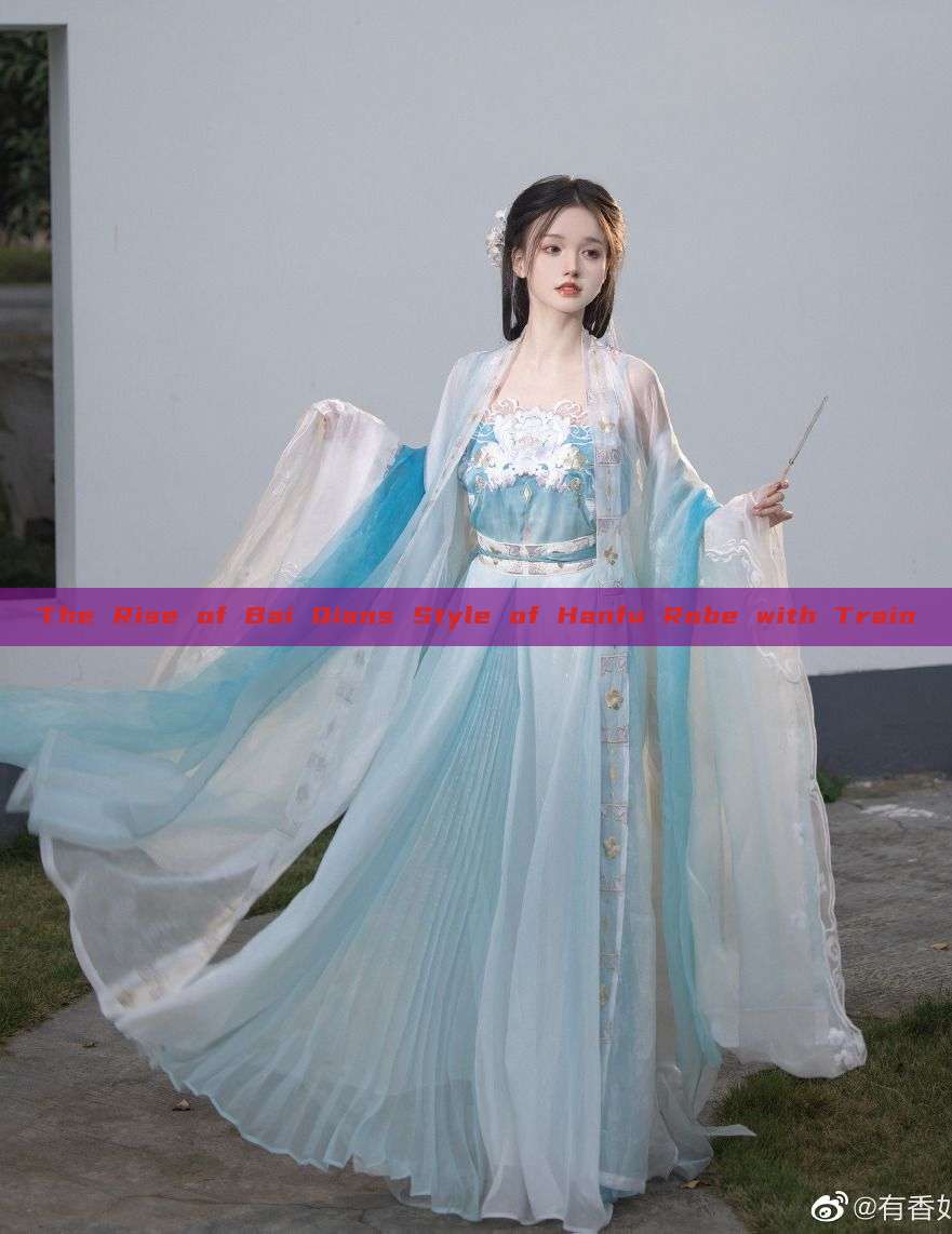 The Rise of Bai Qians Style of Hanfu Robe with Train