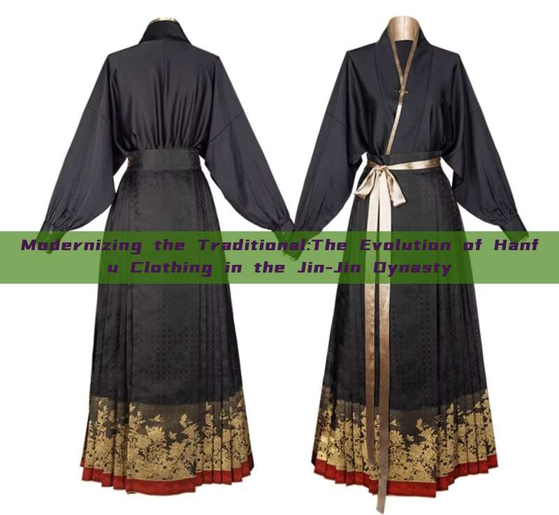Modernizing the Traditional:The Evolution of Hanfu Clothing in the Jin-Jin Dynasty Modernizing the Traditional:The Evolution of Hanfu Clothing in the Jin-Jin Dynasty