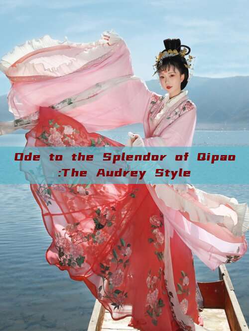 Ode to the Splendor of Qipao:The Audrey Style