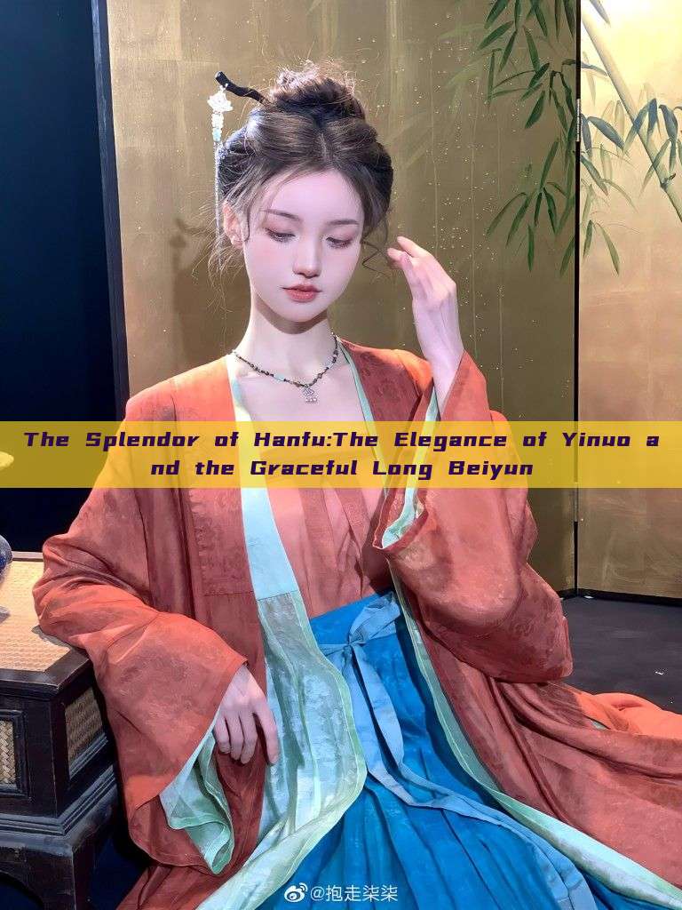 The Splendor of Hanfu:The Elegance of Yinuo and the Graceful Long Beiyun
