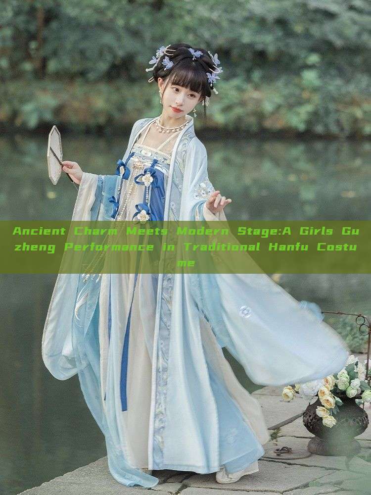 Ancient Charm Meets Modern Stage:A Girls Guzheng Performance in Traditional Hanfu Costume Ancient Charm Meets Modern Stage:A Girls Guzheng Performance in Traditional Hanfu Costume