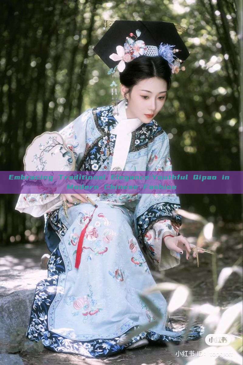 Embracing Traditional Elegance:Youthful Qipao in Modern Chinese Fashion Embracing Traditional Elegance:Youthful Qipao in Modern Chinese Fashion