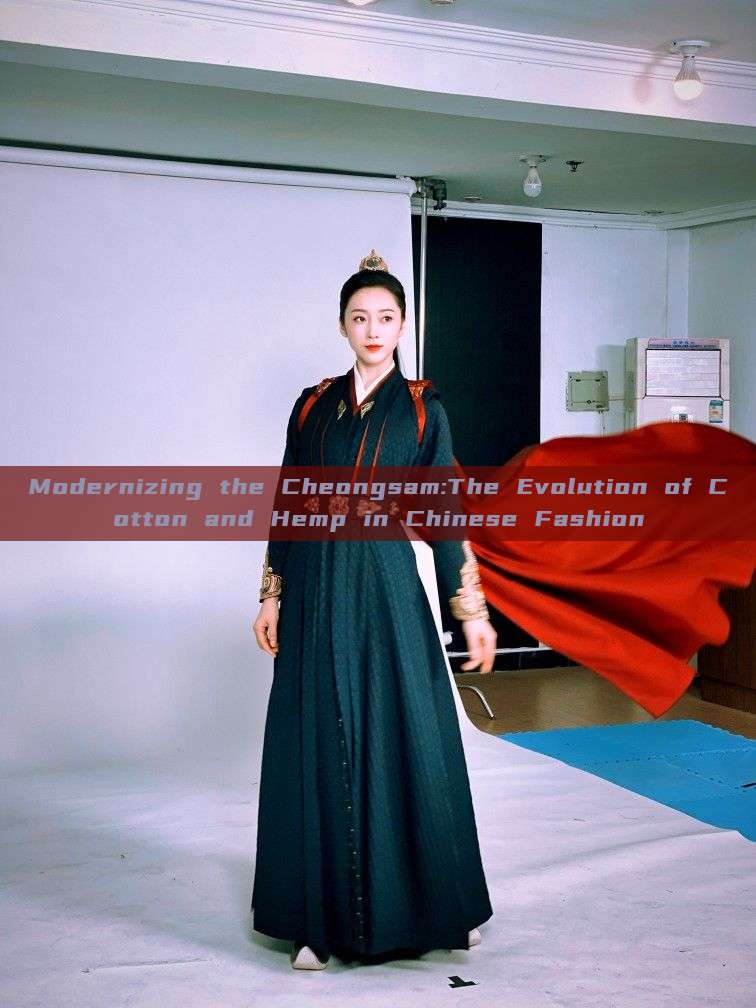 Modernizing the Cheongsam:The Evolution of Cotton and Hemp in Chinese Fashion Modernizing the Cheongsam:The Evolution of Cotton and Hemp in Chinese Fashion