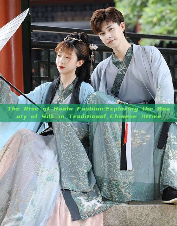 The Rise of Hanfu Fashion:Exploring the Beauty of Silk in Traditional Chinese Attire The Rise of Hanfu Fashion:Exploring the Beauty of Silk in Traditional Chinese Attire