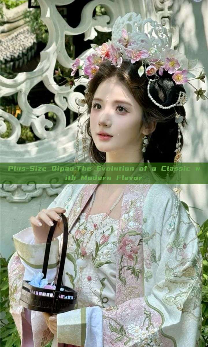 Plus-Size Qipao:The Evolution of a Classic with Modern Flavor Plus-Size Qipao:The Evolution of a Classic with Modern Flavor