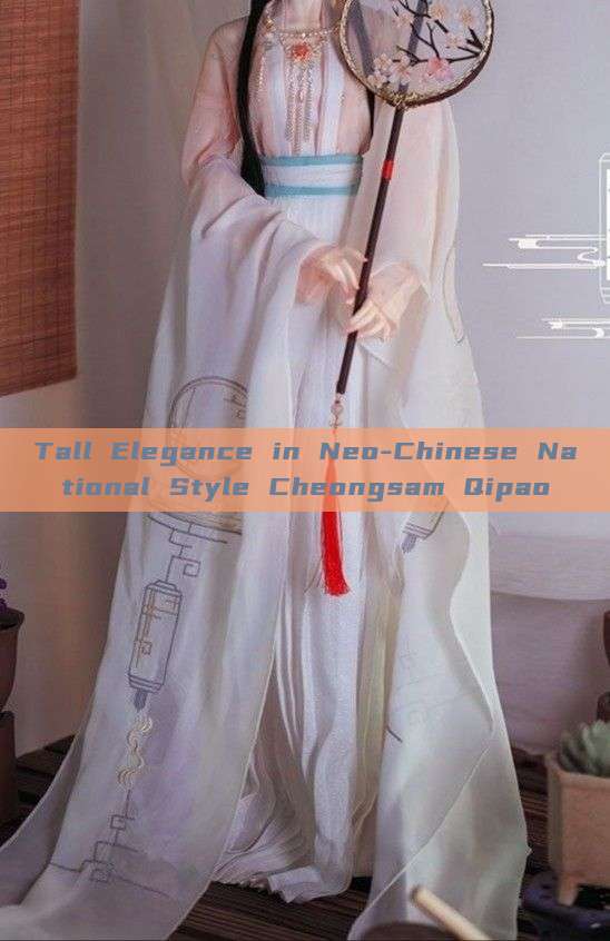 Tall Elegance in Neo-Chinese National Style Cheongsam Qipao Tall Elegance in Neo-Chinese National Style Cheongsam Qipao