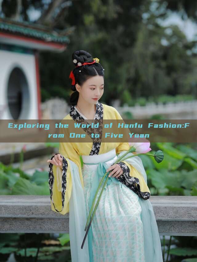 Exploring the World of Hanfu Fashion:From One to Five Yuan